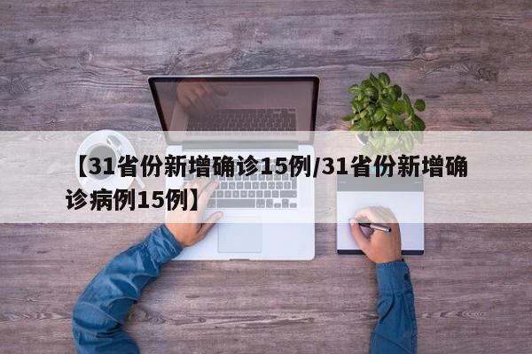 【31省份新增确诊15例/31省份新增确诊病例15例】